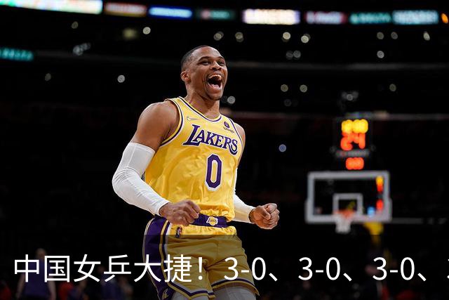 中国女乒大捷！3-0、3-0、3-0、3-2，孙颖莎、王艺迪4将晋级8强