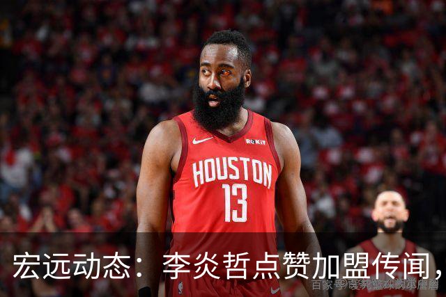 宏远动态：李炎哲点赞加盟传闻，朱芳雨欲重购徐昕，杜锋续约四年消息曝光