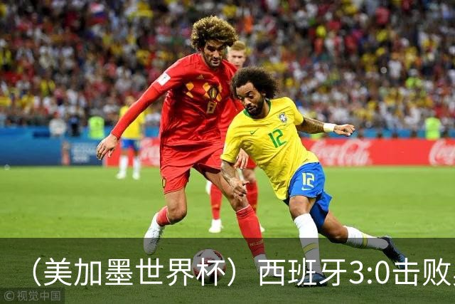 （美加墨世界杯）西班牙3:0击败奥地利 本届世界杯保持零失球