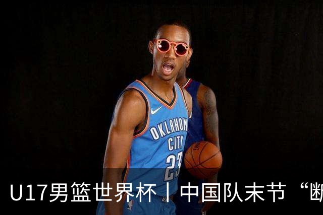 U17男篮世界杯丨中国队末节“断电”负于加拿大队